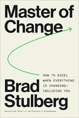 MASTER OF CHANGE: HOW TO EXCEL WHEN EVERYTHING IS CHANGING  INCLUDING YOU