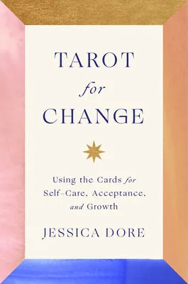 TAROT FOR CHANGE: USING THE CARDS FOR SELFCARE, ACCEPTANCE, AND GROWTH